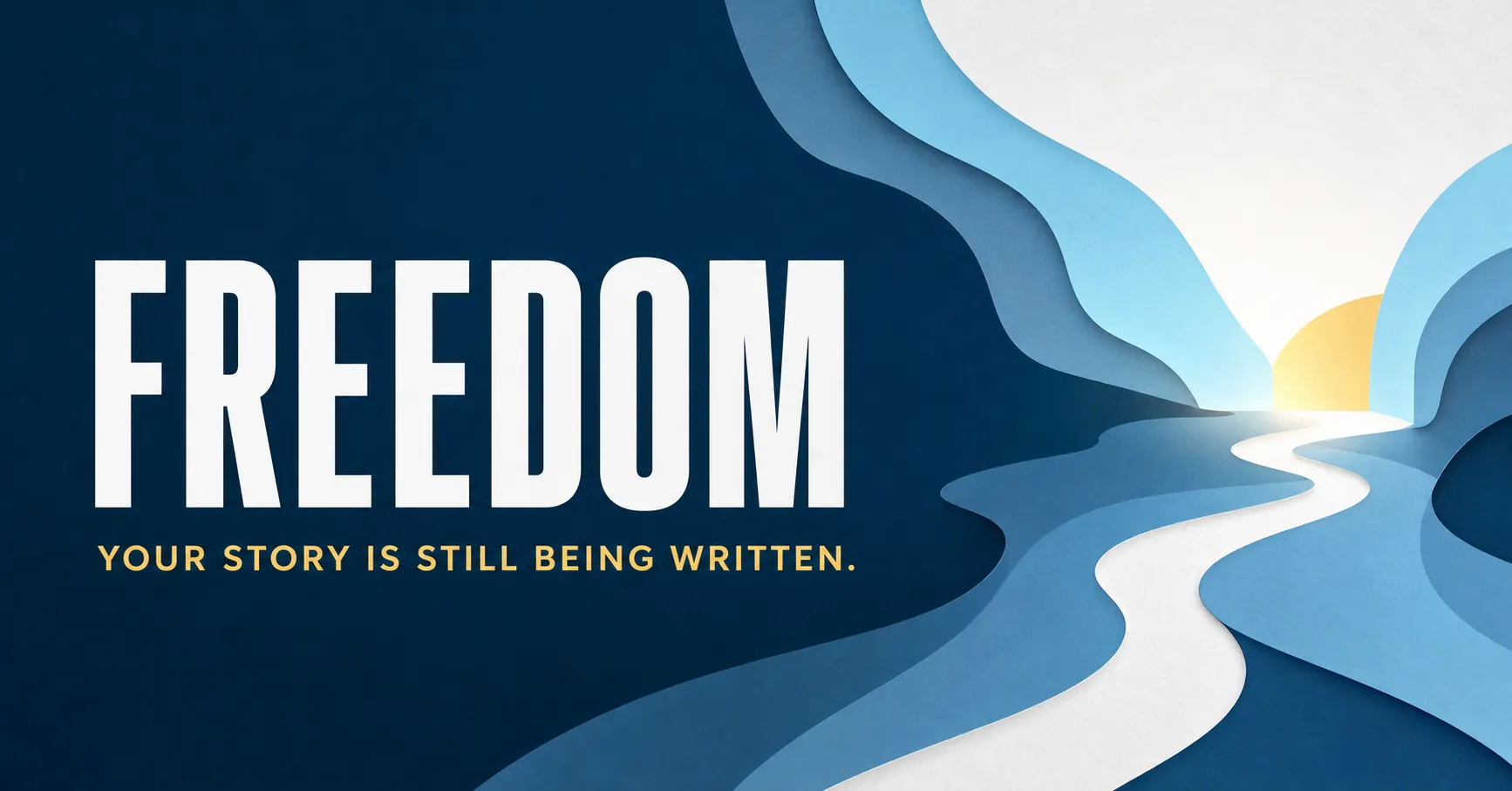 Freedom. Your story is still being written. A layered blue path leads toward warm light.